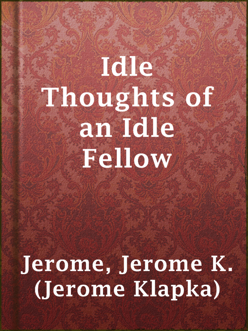 Title details for Idle Thoughts of an Idle Fellow by Jerome K. (Jerome Klapka) Jerome - Available